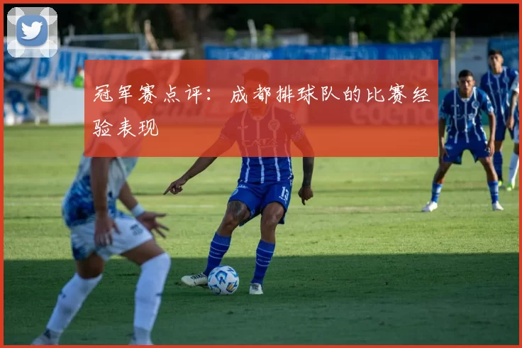 冠军赛点评：成都排球队的比赛经验表现